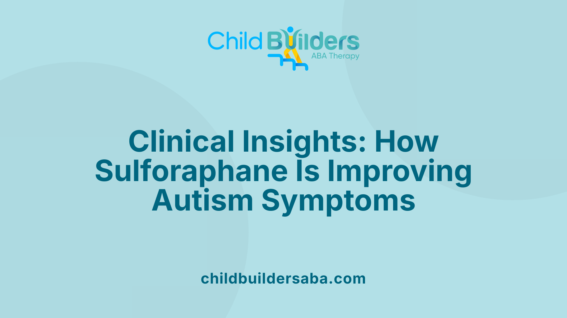 Clinical Insights: How Sulforaphane Is Improving Autism Symptoms