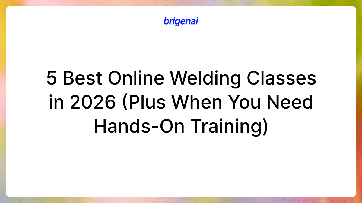 5 Best Online Welding Classes in 2026 (Plus When You Need Hands-On Training)