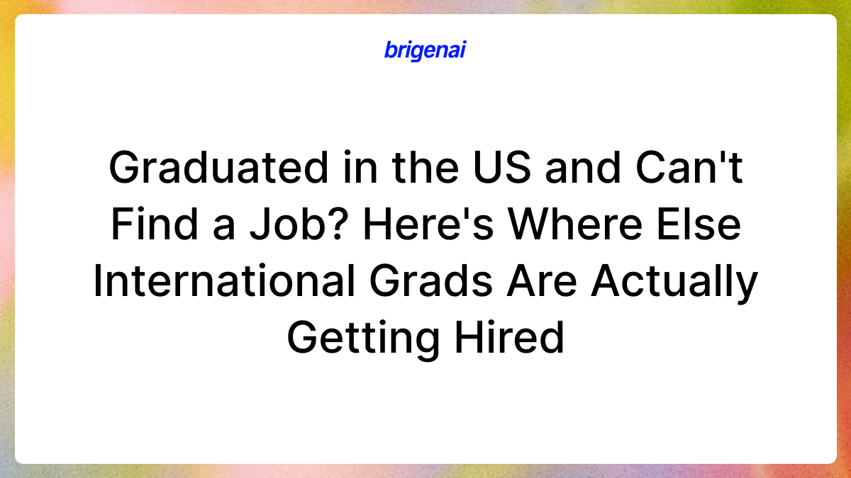Graduated in the US and Can't Find a Job? Here's Where Else International Grads Are Actually Getting Hired