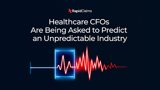 Healthcare CFOs Are Being Asked to Predict an Unpredictable Industry