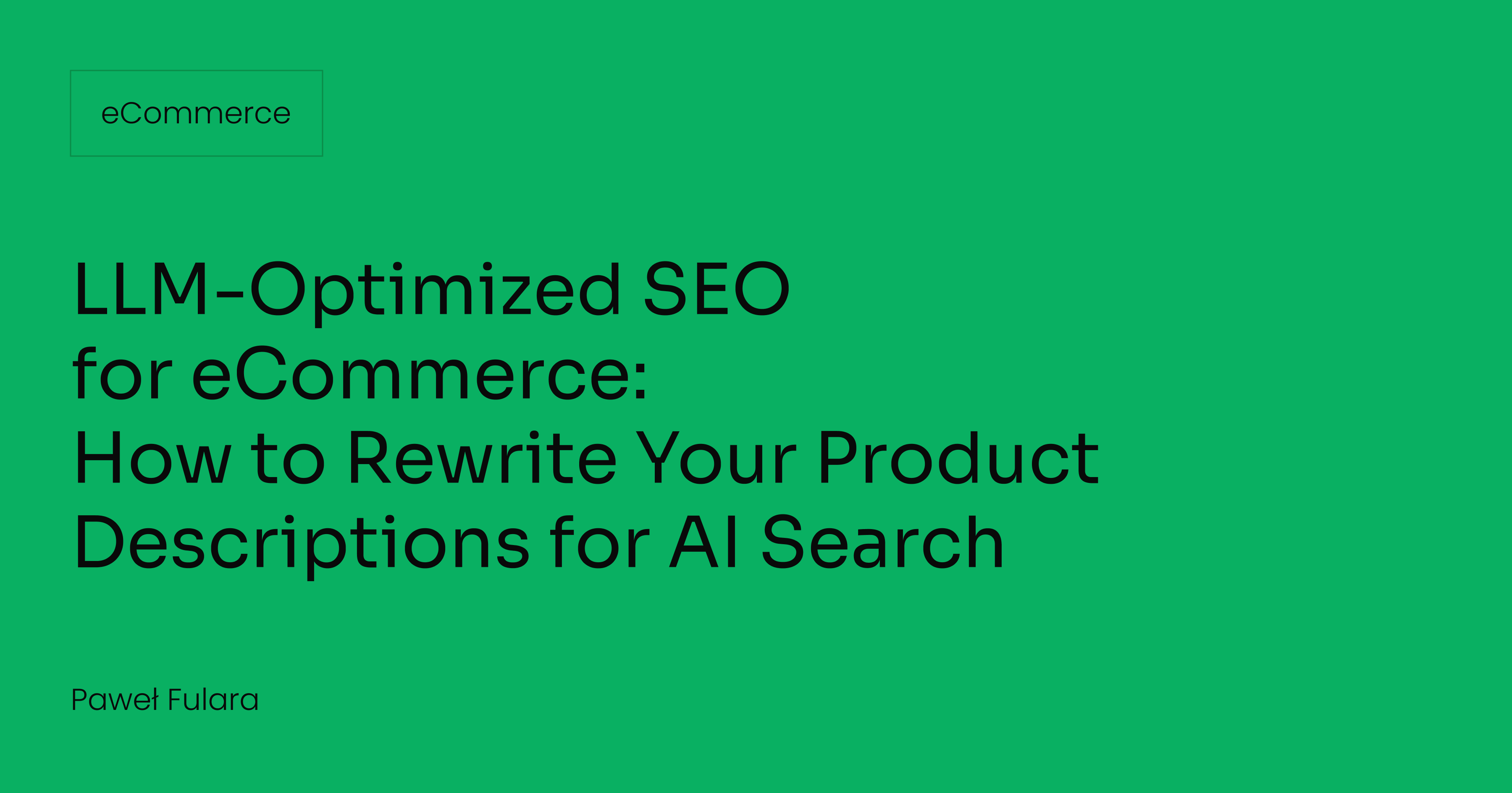 LLM-Optimized SEO for eCommerce: How to Rewrite Your Product Descriptions for AI Search