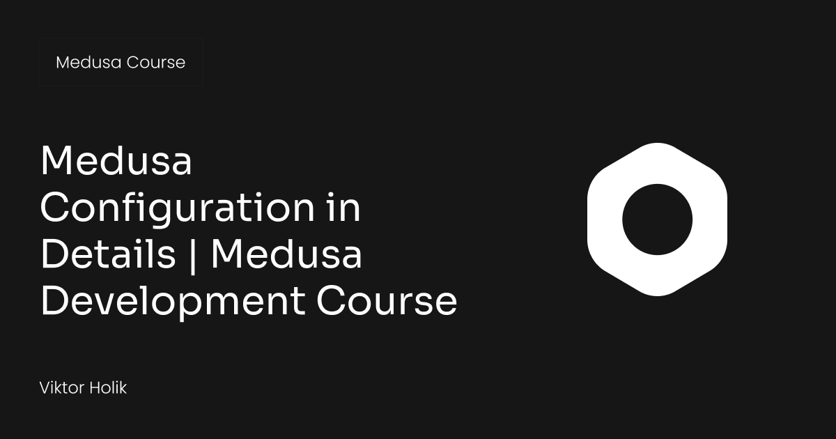 Medusa Configuration in Details | Medusa Development Course