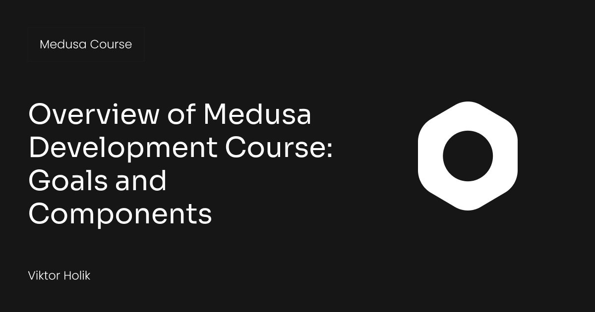 Overview of Medusa Development Course: Goals and Components