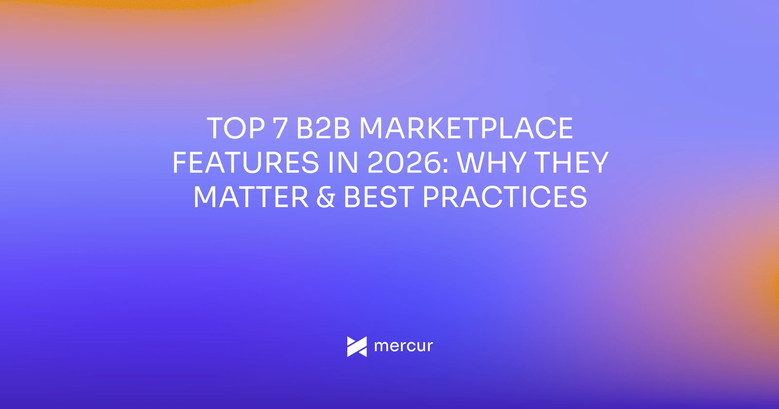 Top 7 B2B Marketplace Features in 2026: Why They Matter & Best Practices