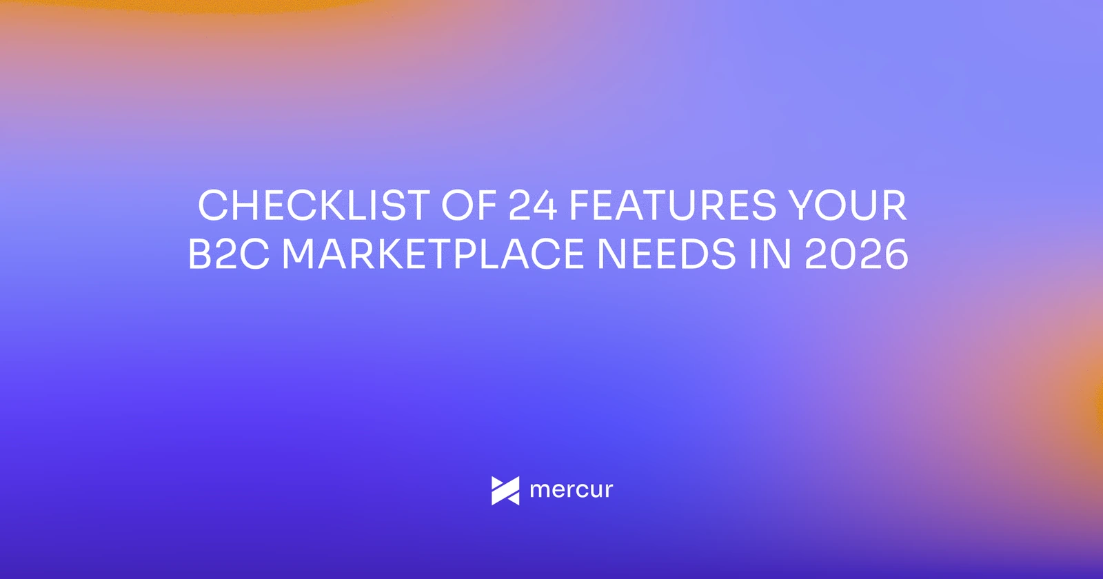 Checklist of 24 Features Your B2C Marketplace Needs in 2026