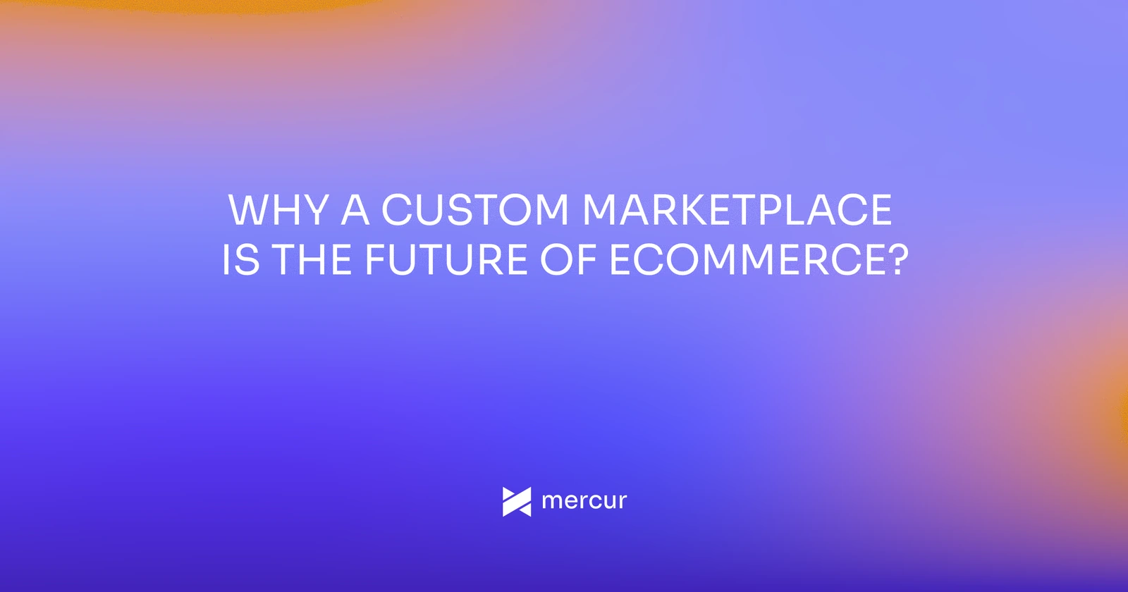Why a Custom Marketplace is the Future of eCommerce?