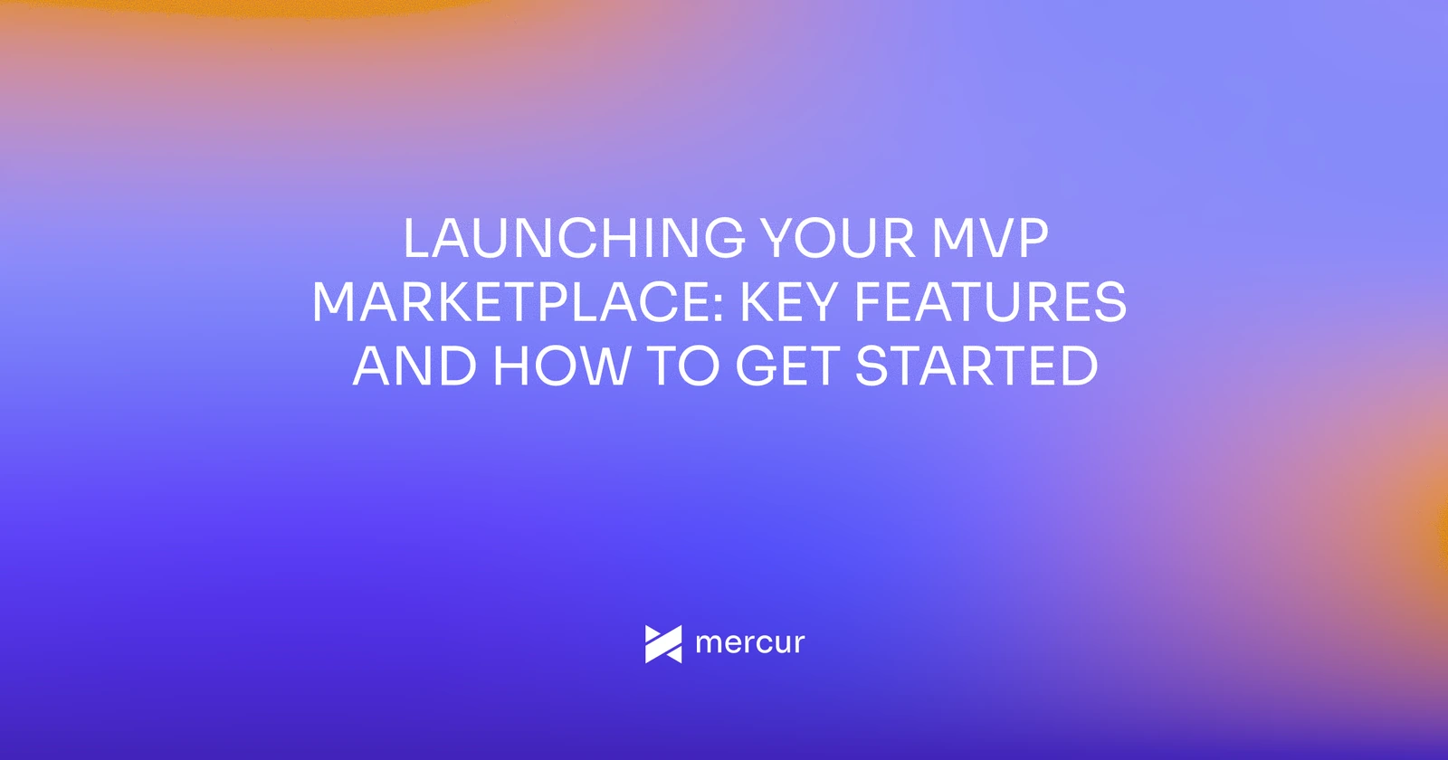 Launching Your MVP Marketplace: Key Features and How to Get Started