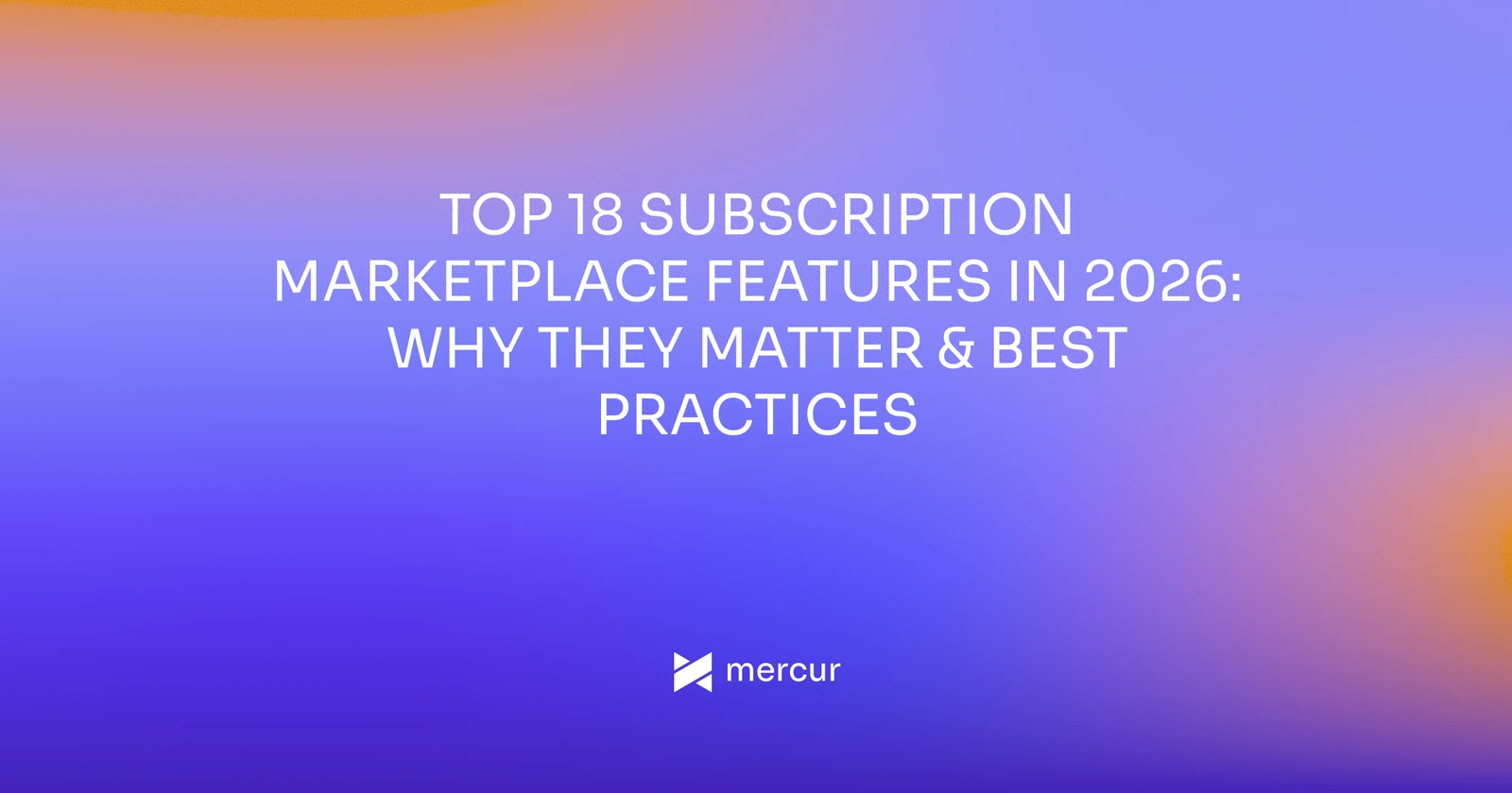 Top 18 Subscription Marketplace Features in 2026: Why They Matter & Best Practices