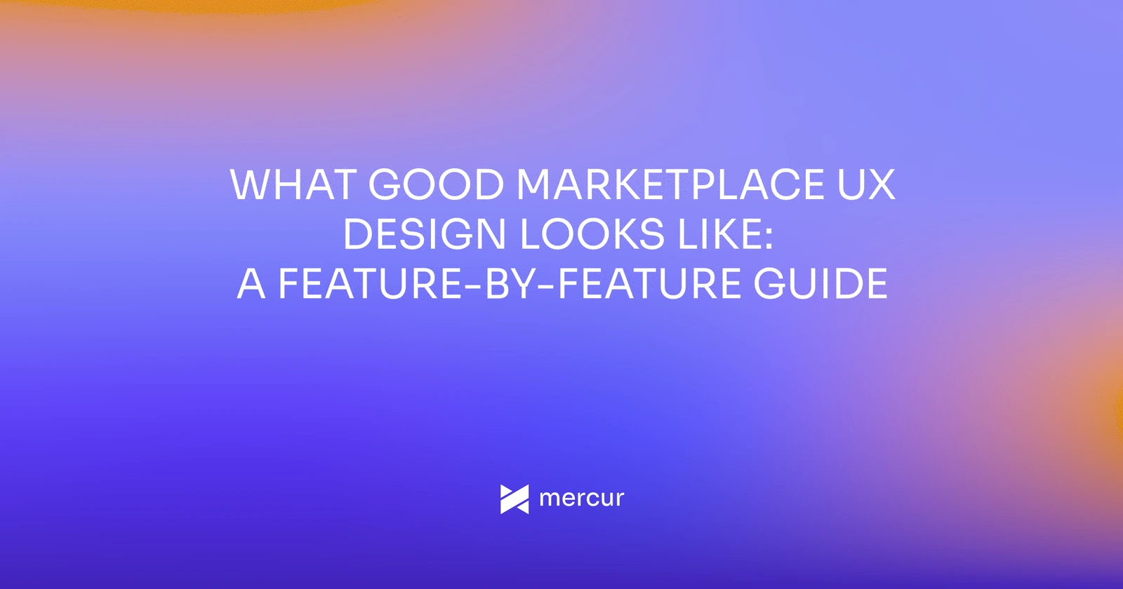 What Good Marketplace UX Design Looks Like: A Feature-by-Feature Guide
