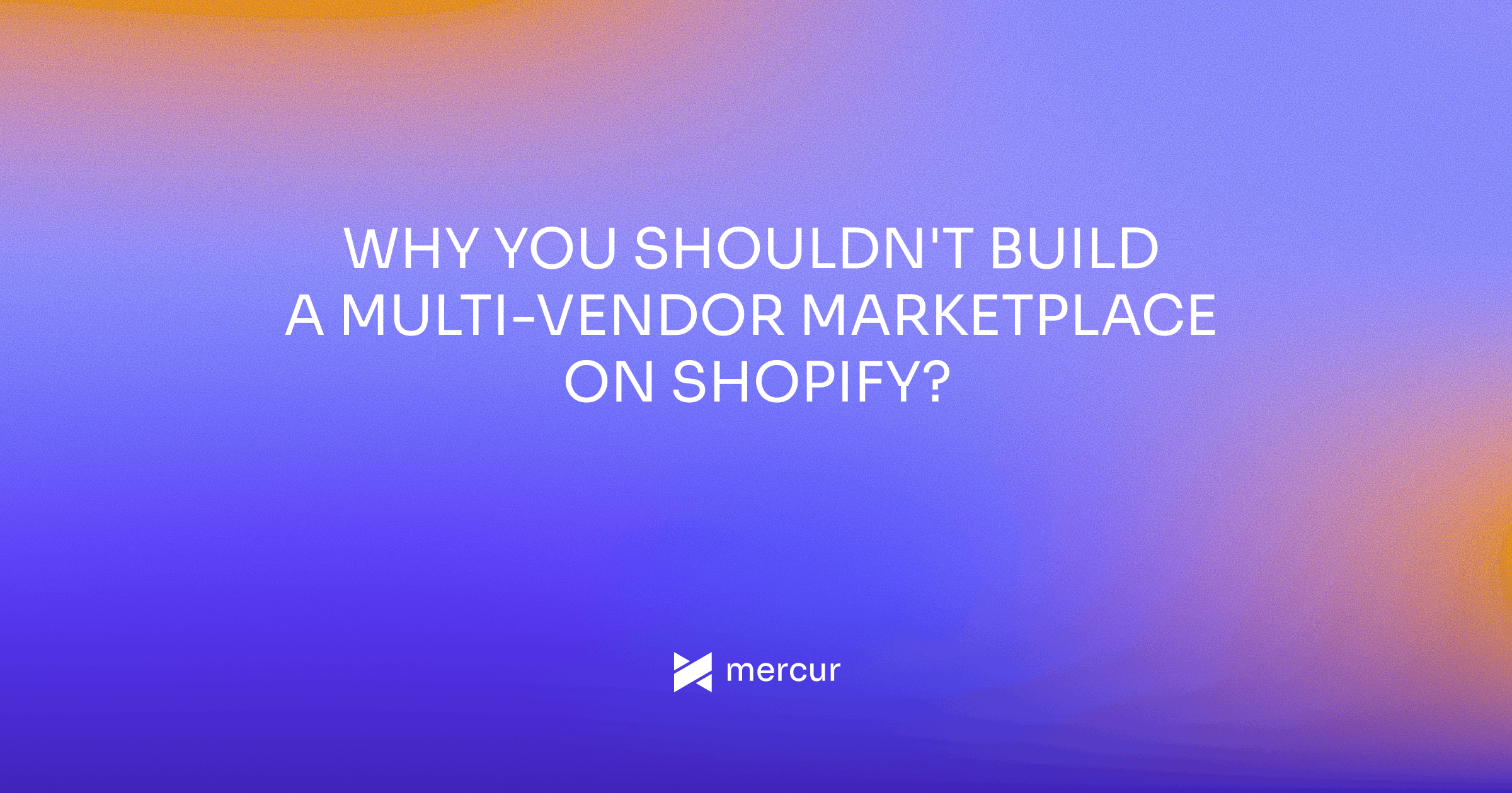 Why You Shouldn't Build a Multi-Vendor Marketplace on Shopify?