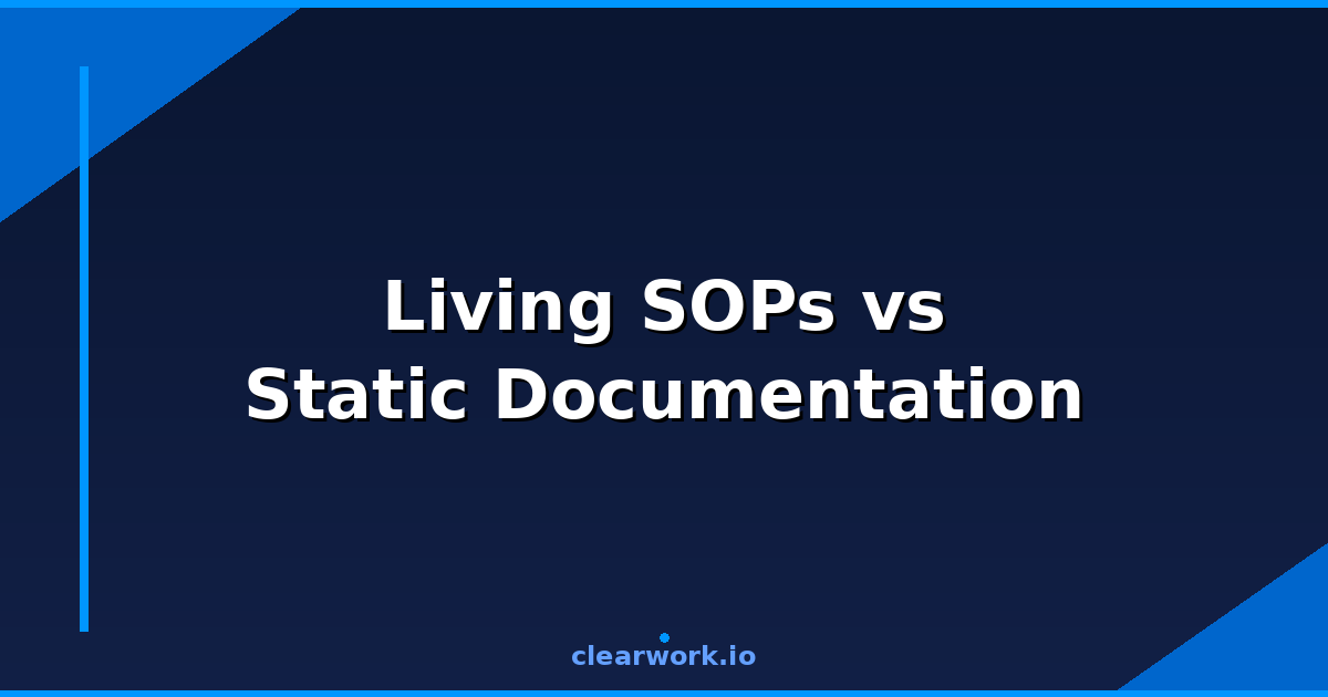 Living SOPs vs Static Documentation: Why Most Process Docs Are Already Obsolete
