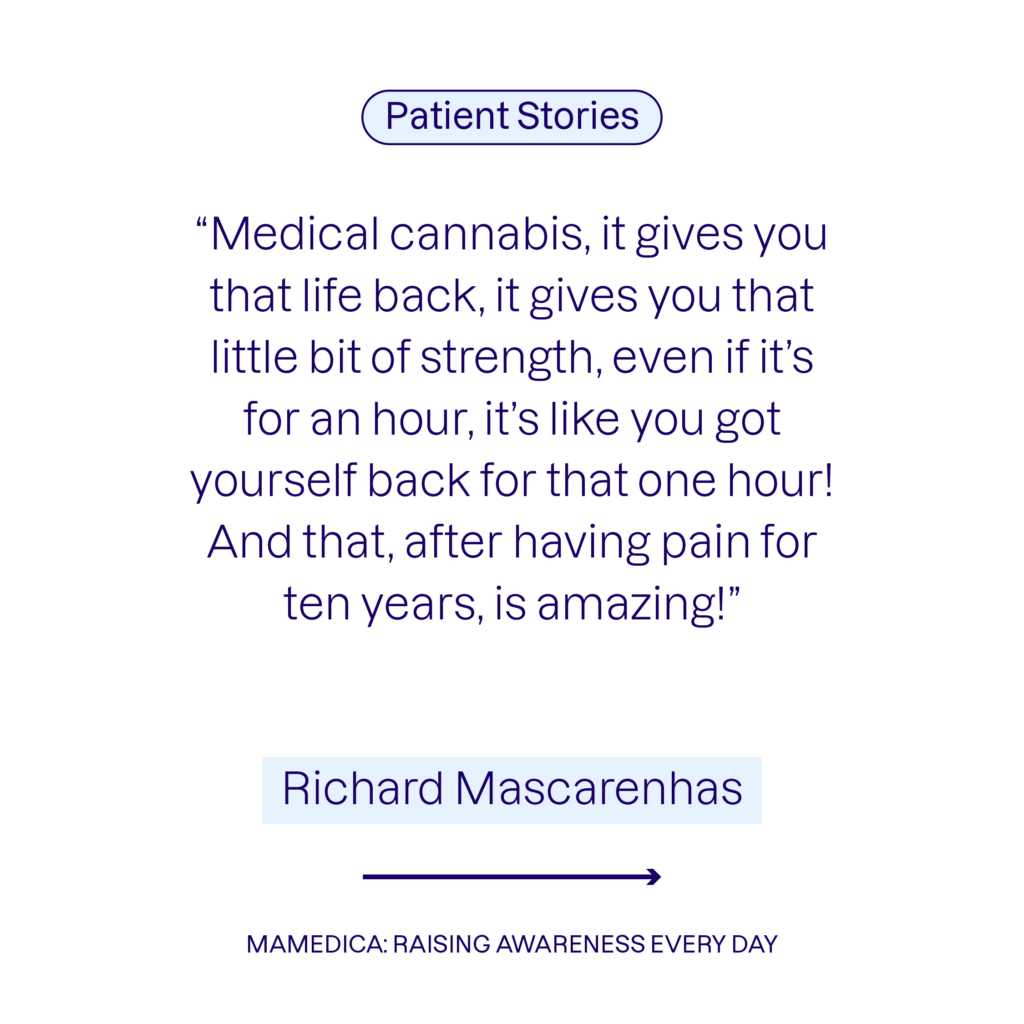 Patient stories - Richard Mascarenhas: "Medical cannabis, it gives you that life back, it gives you that little bit of strength, even if it's for an hour, it's like you got yourself back for that one hour! And that, after having pain for ten years, is amazing!"