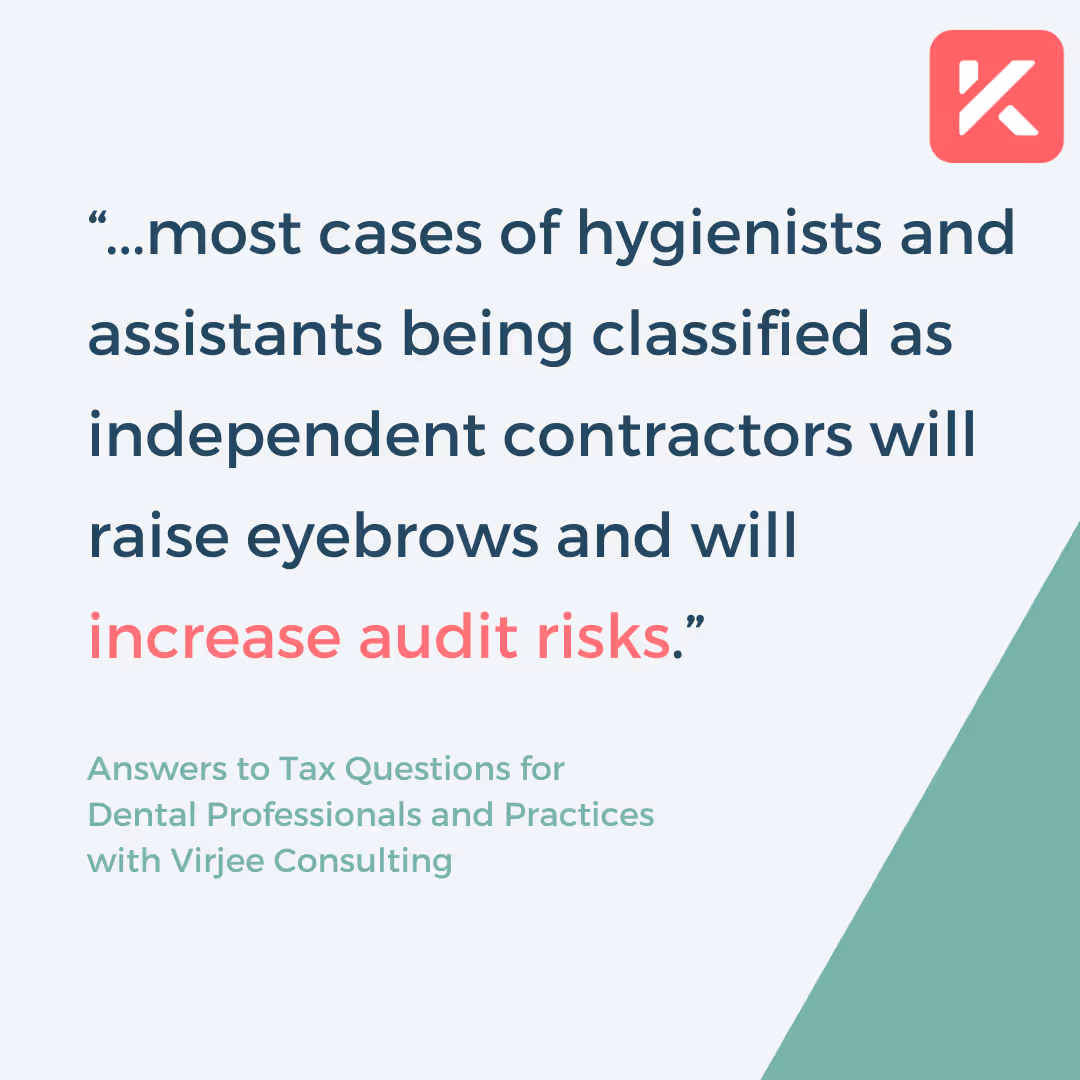 most cases of hygienists and assistants being classified as independent contractors will raise eyebrows and will increase audit risks.