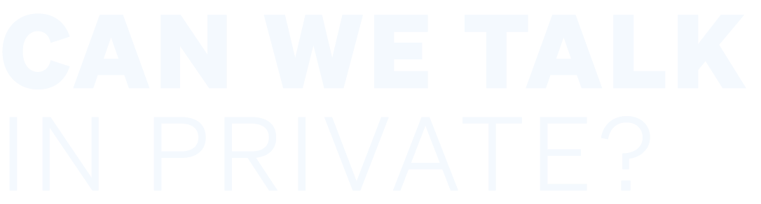 Can we talk in private?