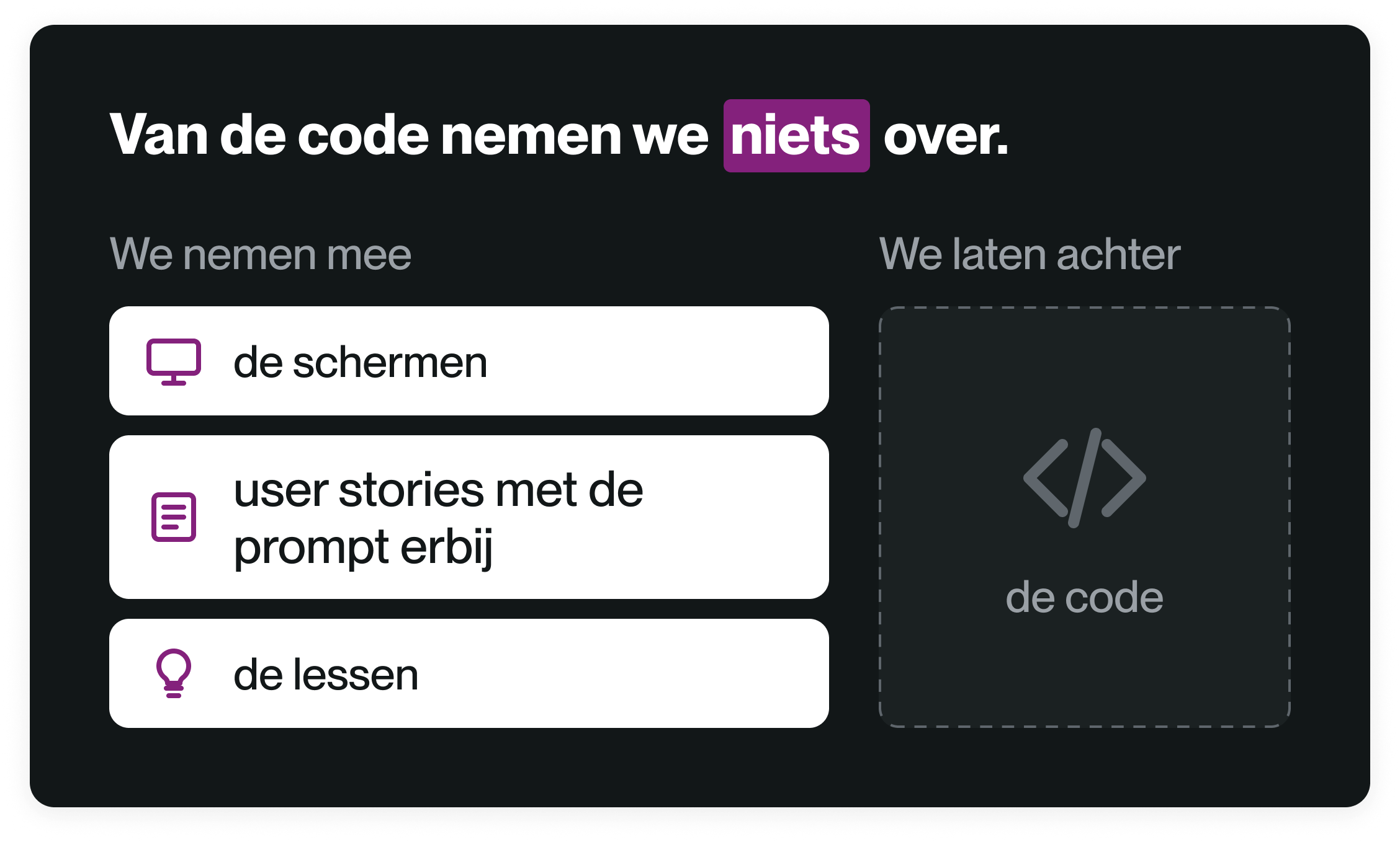 Van de code nemen we niets over: IT neemt de schermen, de user stories met de prompt erbij en de lessen mee. De code laten we achter.