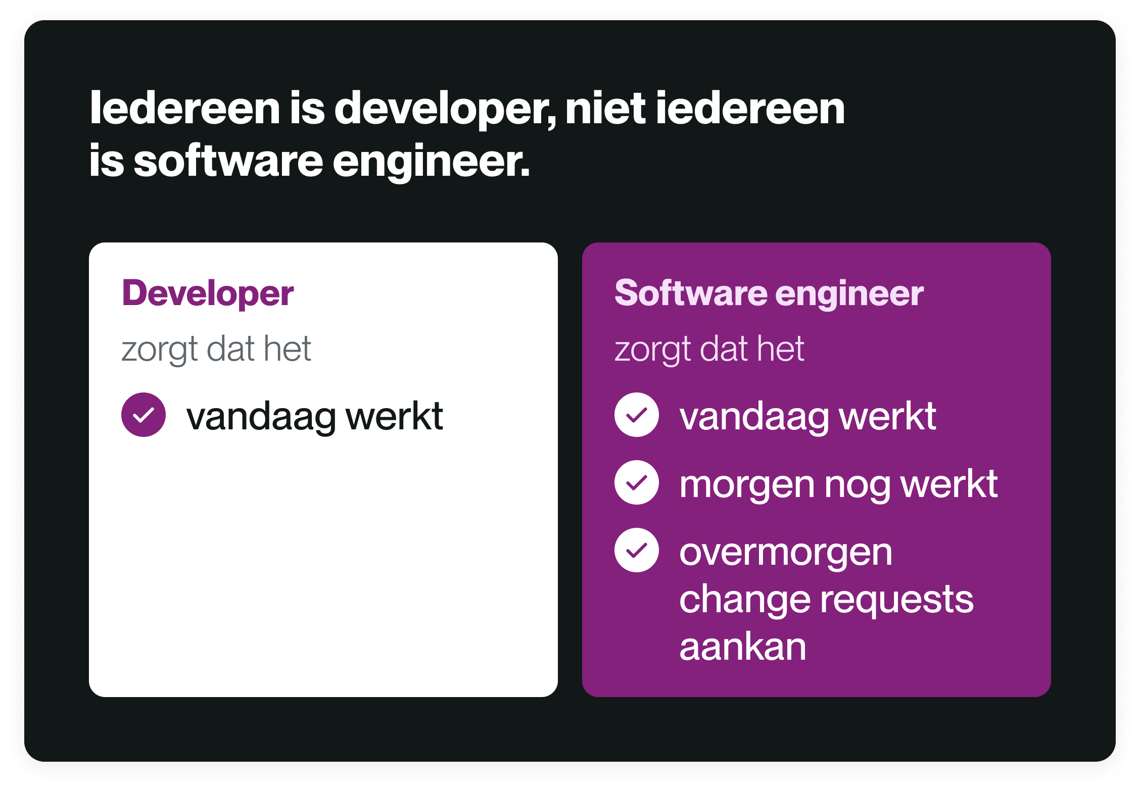 Een developer zorgt dat het vandaag werkt. Een software engineer zorgt dat het vandaag werkt, morgen nog werkt en overmorgen change requests aankan.