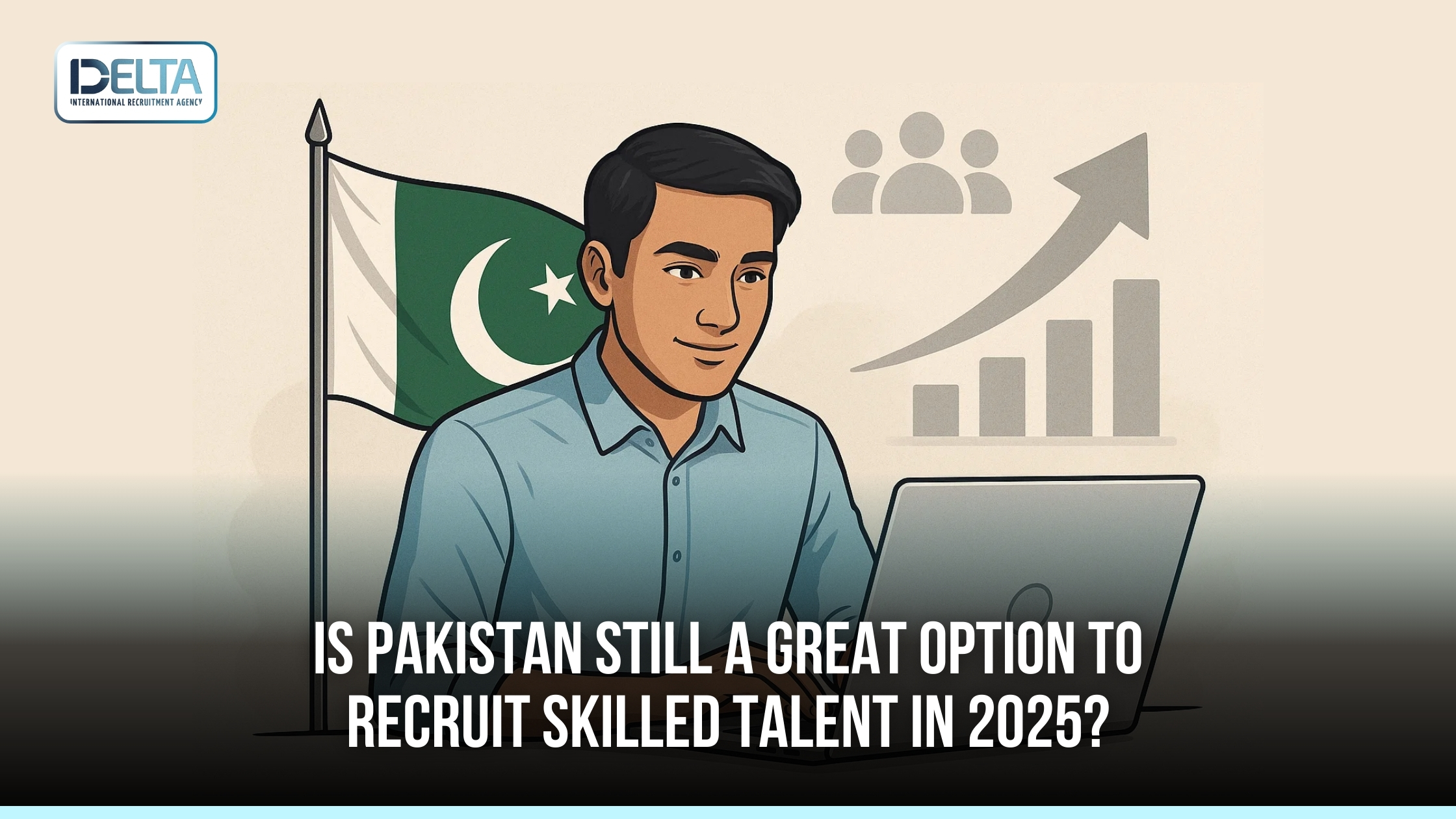 Is Pakistan Still a Great Option to Recruit Skilled Talent in 2025?