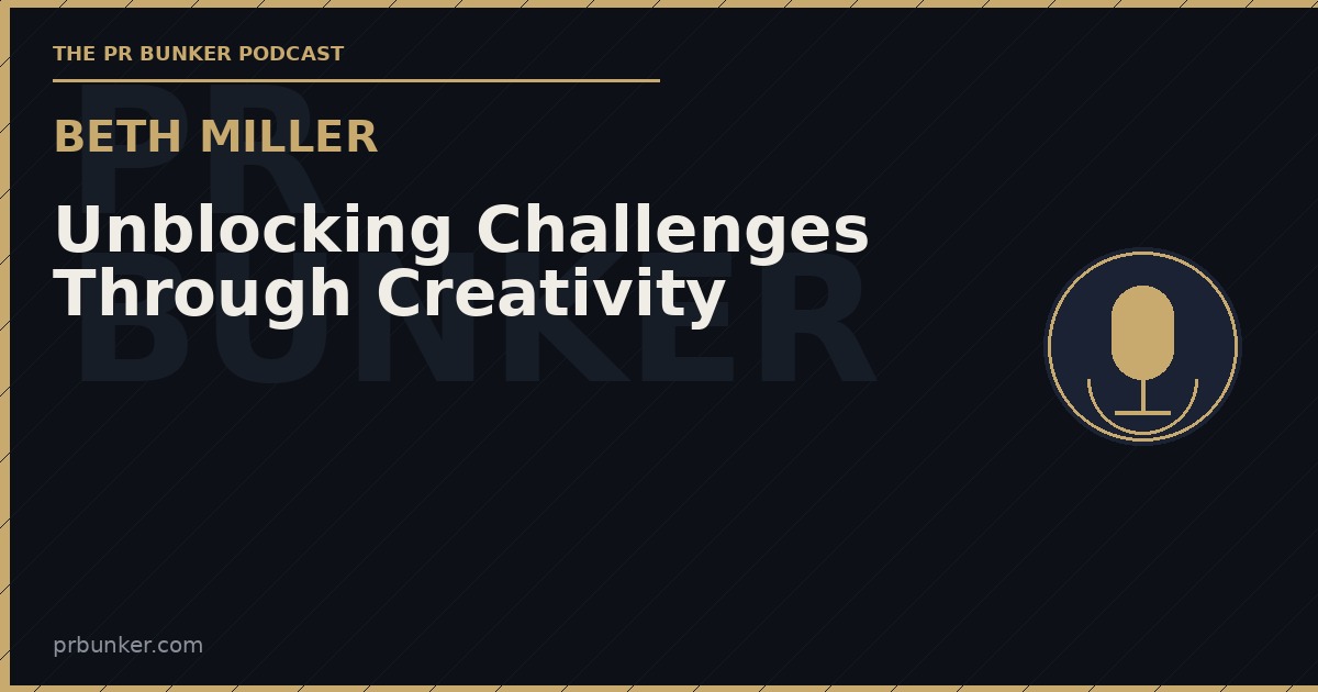 Unblocking Challenges Through Creativity: Beth Miller | The PR Bunker Podcast