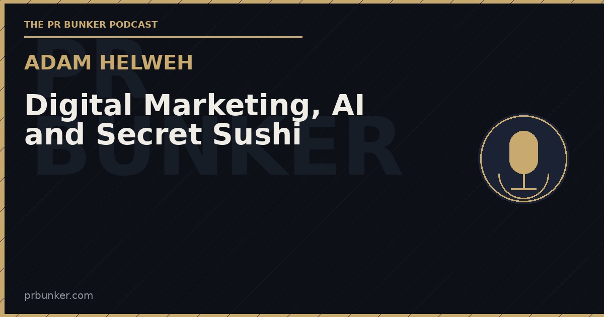 Digital Marketing, AI and Secret Sushi: Adam Helweh | The PR Bunker Podcast