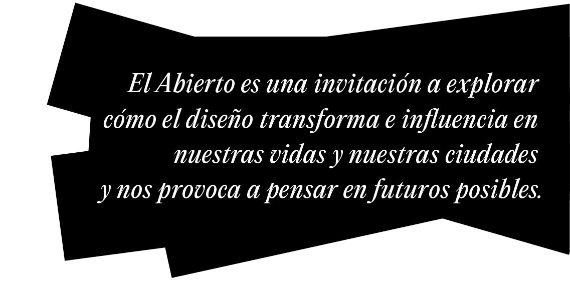 El abierto es una invitación a explorar cómo el diseño transforma e influencia en nuestras ciudades y nos provoca a pensar en futuros posibles.