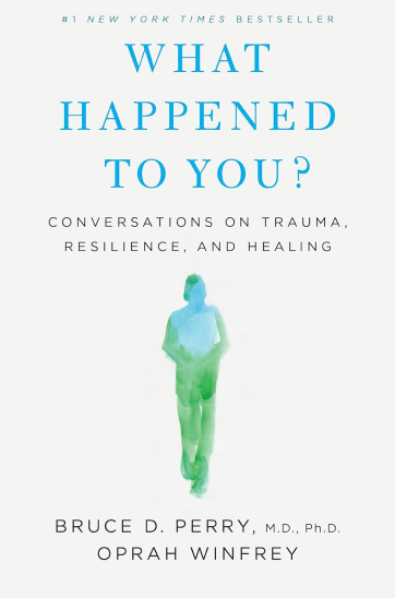 What Happened to You? by Bruce D. Perry, M.D., Ph.D. & Oprah Winfrey