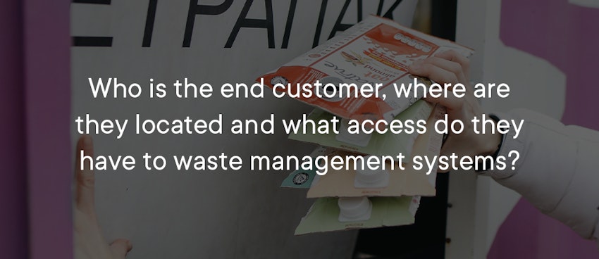 Heading - Who is the end customer, where are they located and what access do they have to waste management systems