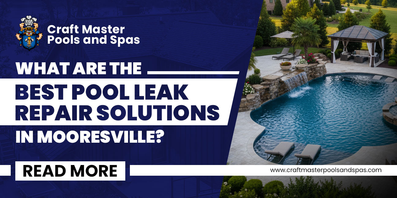 Featured image for Craft Master Pools and Spas asking, "What are the best pool leak repair solutions in Mooresville?