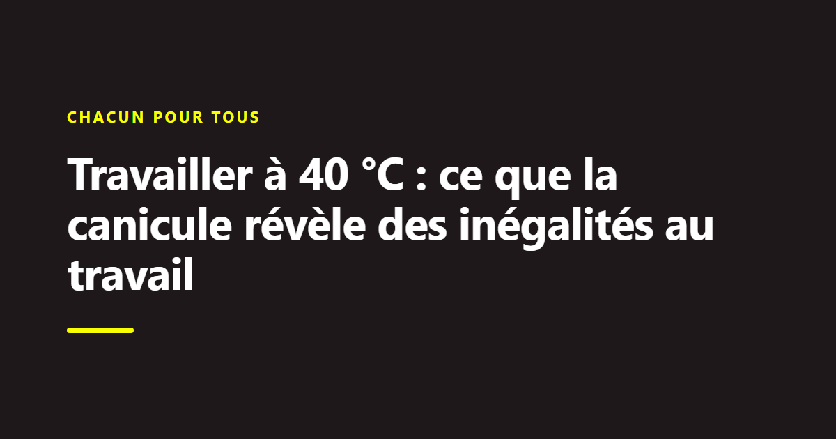 Billet du Collectif Chance : Travailler à 40 °C : ce que la canicule révèle des inégalités au travail