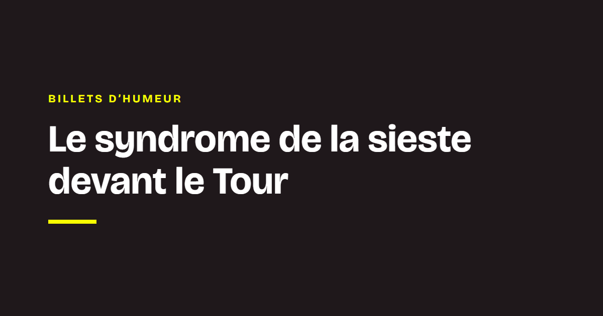 Le mot des coachs Chance : Le syndrome de la sieste devant le Tour