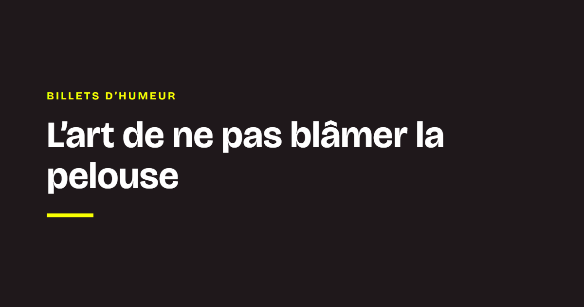 Le mot des coachs Chance : L’art de ne pas blâmer la pelouse