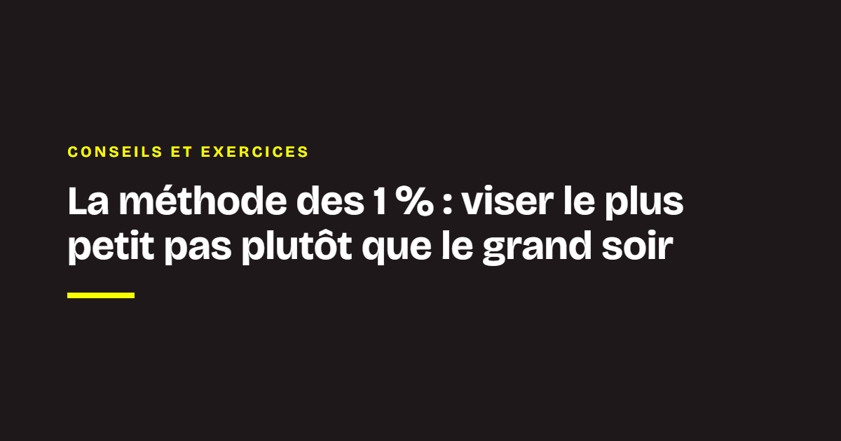 La veille des coachs Chance : La méthode des 1 % : viser le plus petit pas plutôt que le grand soir
