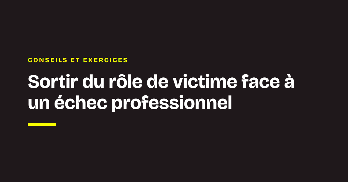 La veille des coachs Chance : Sortir du rôle de victime face à un échec professionnel