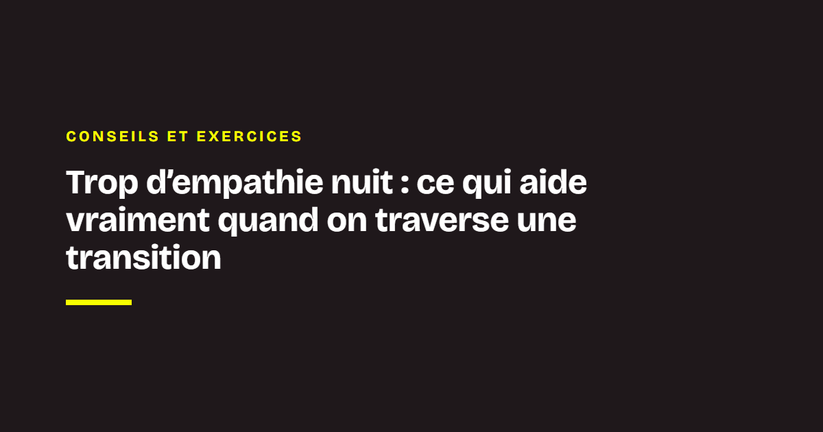 La veille des coachs Chance : Trop d’empathie nuit : ce qui aide vraiment quand on traverse une transition