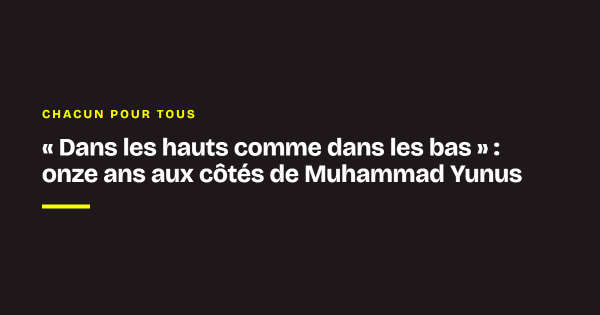 Chacun pour tous, par Ludovic de Gromard : « Dans les hauts comme dans les bas » : onze ans aux côtés de Muhammad Yunus