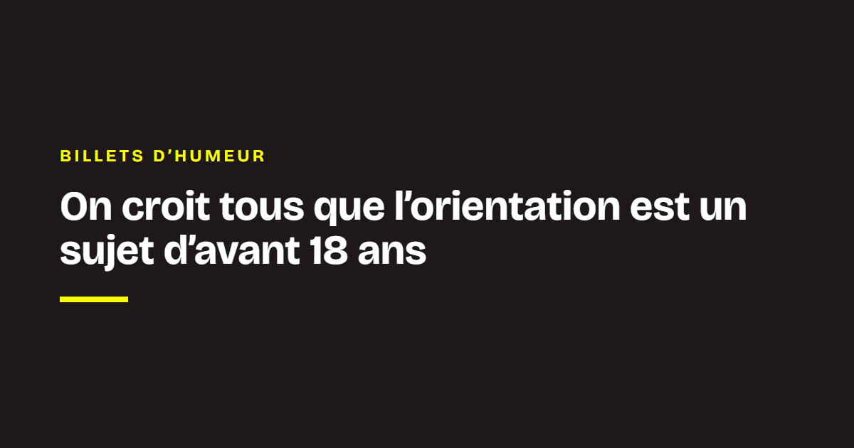 Billet d'humeur de Ludovic de Gromard : On croit tous que l’orientation est un sujet d’avant 18 ans