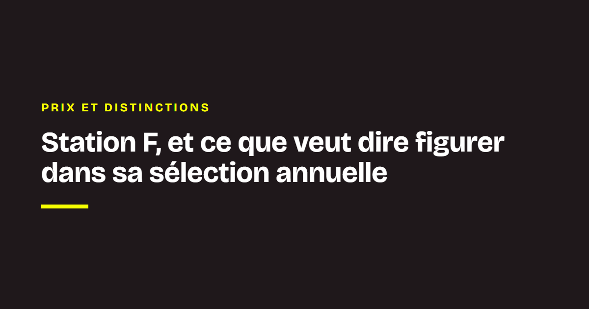 Prix et distinctions de Chance : Station F, et ce que veut dire figurer dans sa sélection annuelle