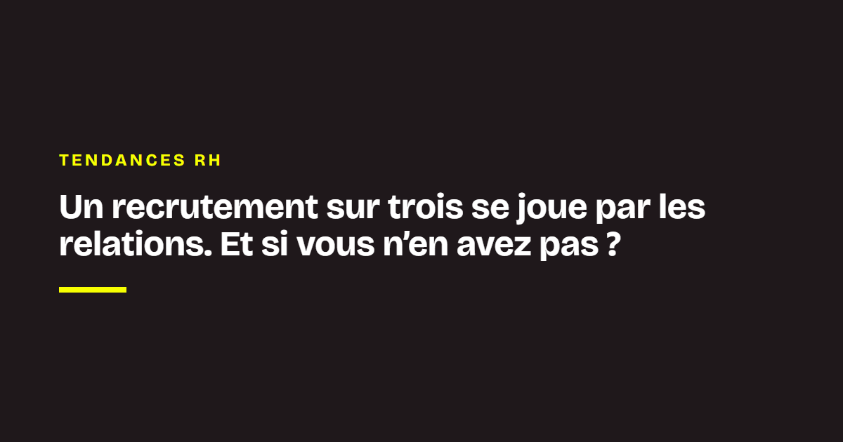 Tendances RH par Chance : Un recrutement sur trois se joue par les relations. Et si vous n’en avez pas ?