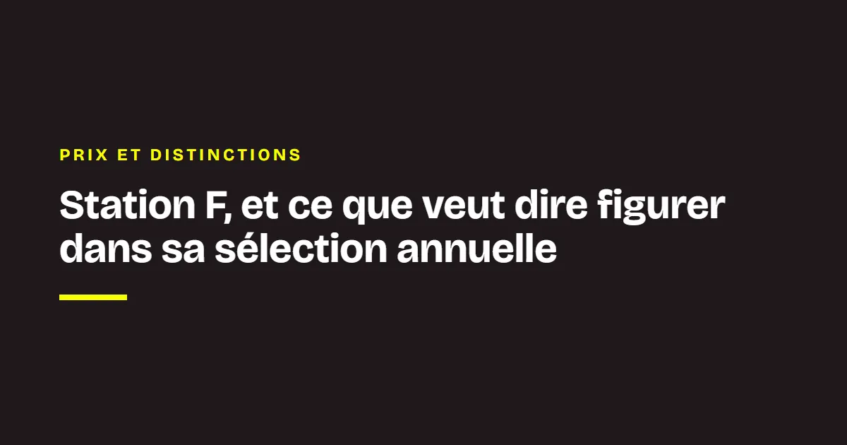 Prix et distinctions de Chance : Station F, et ce que veut dire figurer dans sa sélection annuelle