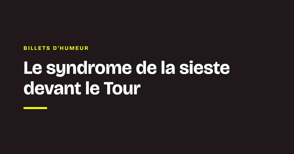Le mot des coachs Chance : Le syndrome de la sieste devant le Tour