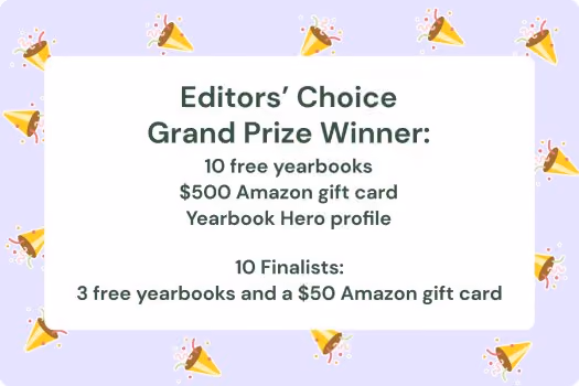 Editors’ Choice Grand Prize winner gets 10 free yearbooks, $500 Amazon gift card, and Yearbook Hero profile.