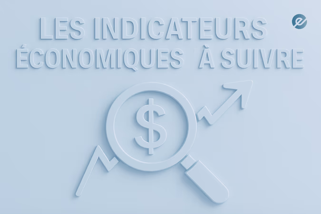 Illustration économique avec loupe et symbole dollar, flèche de croissance et texte « Les indicateurs économiques à suivre ».