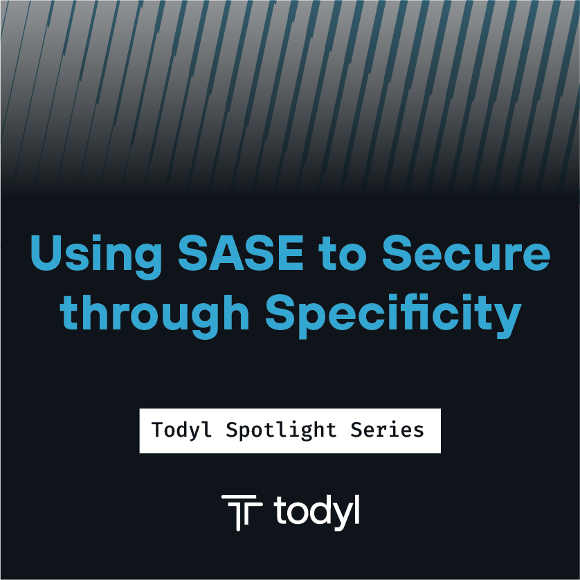 Todyl Solutions Studio: Using SASE to Secure through Specificity