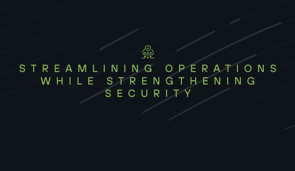 Streamlining Operations while Strengthening Security