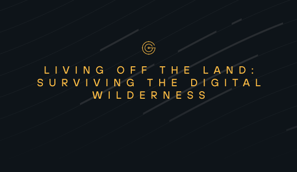Living Off the Land: Surviving the Digital Wilderness