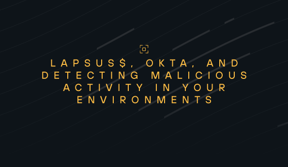 LAPSUS$, Okta, and Detecting Malicious Activity in Your Environments