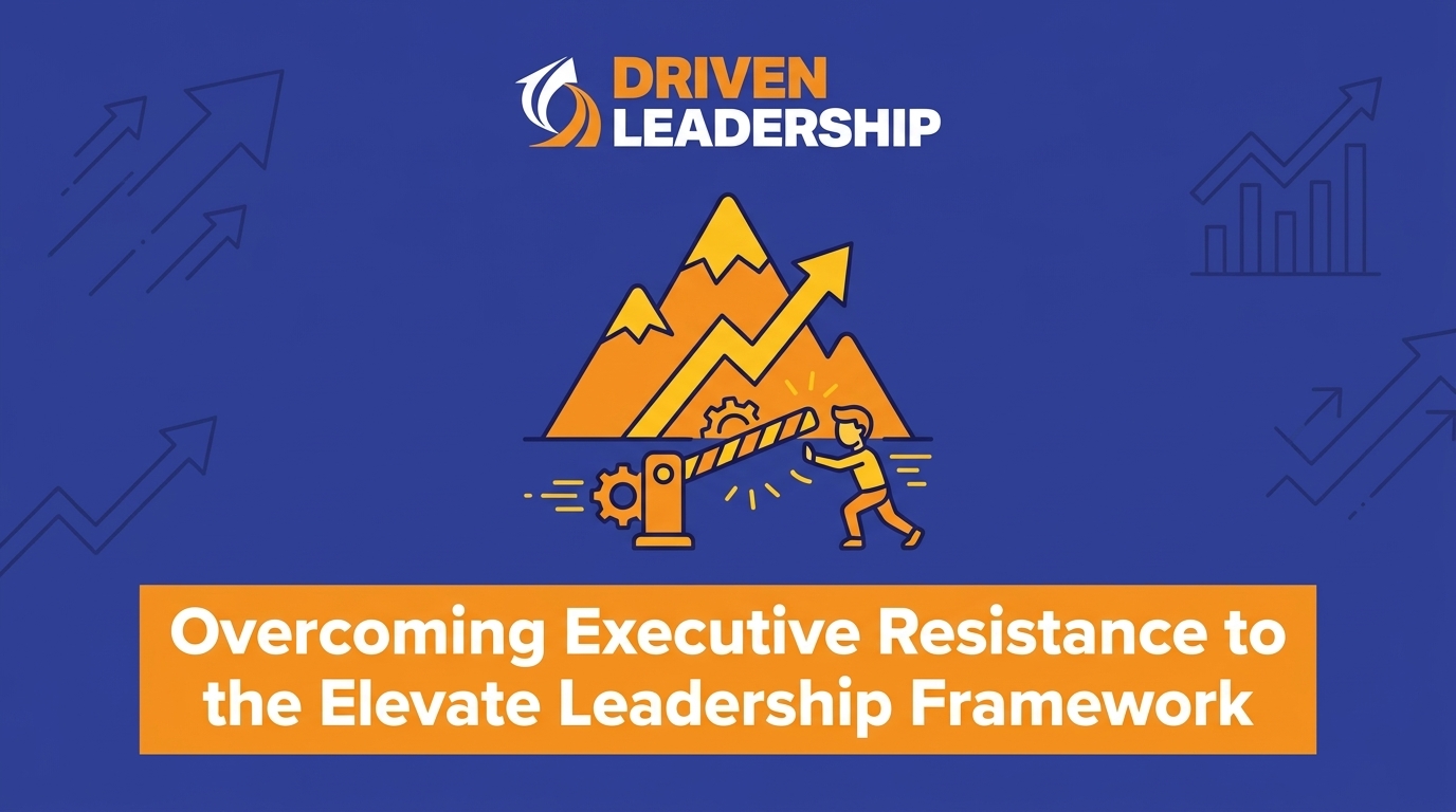Overcoming Executive Resistance to the Elevate Leadership Framework