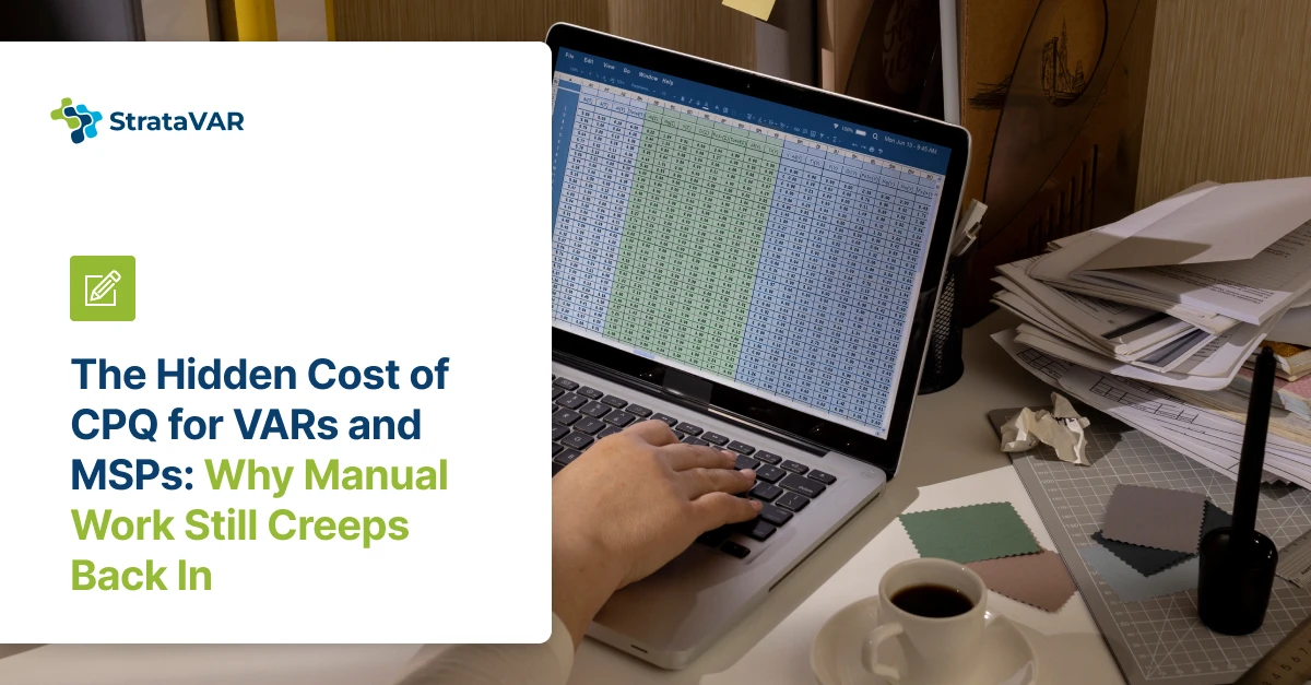 The Hidden Cost of CPQ for VARs and MSPs: Why Manual Work Still Creeps Back In 