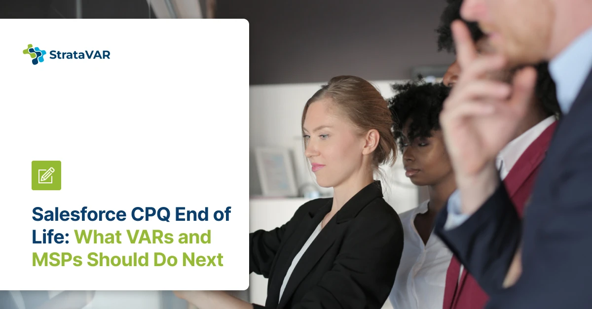 Salesforce CPQ End of Life: What VARs and MSPs Should Do Next