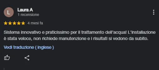 Recensione a 5 stelle di Laura A su un sistema innovativo e pratico per il trattamento dell'acqua, con installazione veloce, senza manutenzione e risultati immediati.
