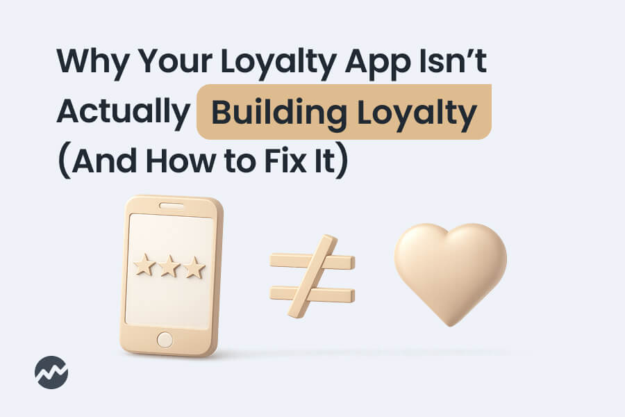 Why Your Loyalty App Isn’t Actually Building Loyalty (And How to Fix It)